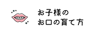 お子様のお口の育て方